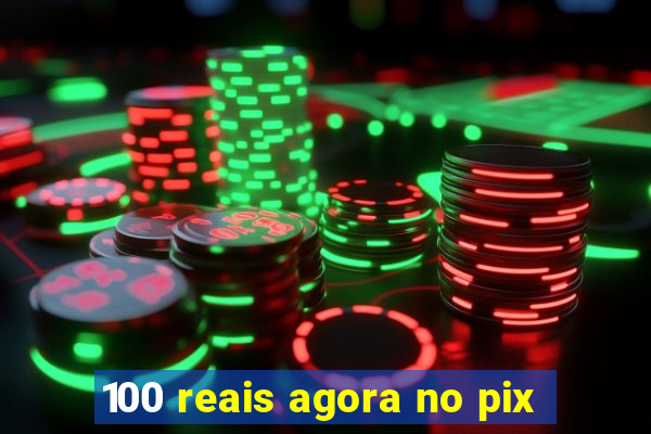 100 reais agora no pix