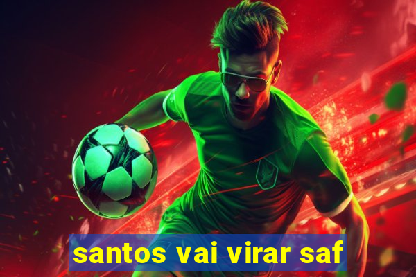 santos vai virar saf