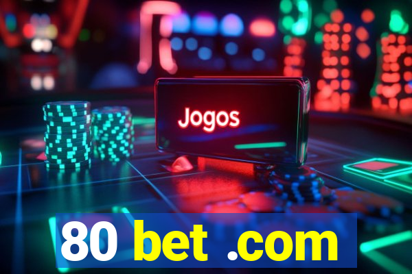 80 bet .com