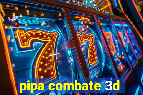 pipa combate 3d