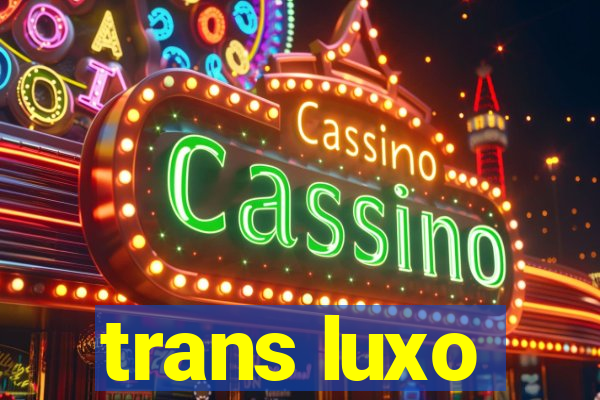 trans luxo