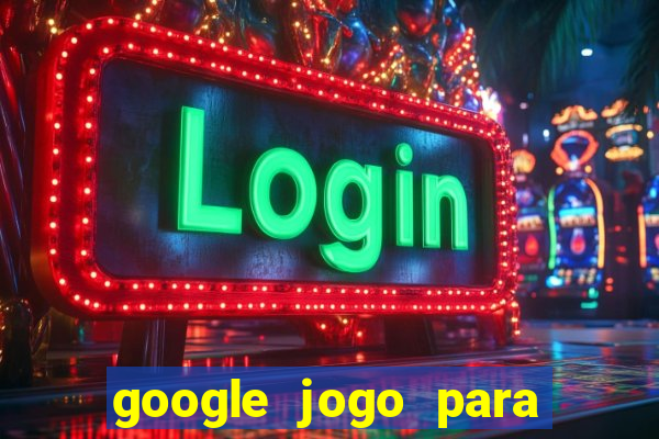 google jogo para ganhar dinheiro