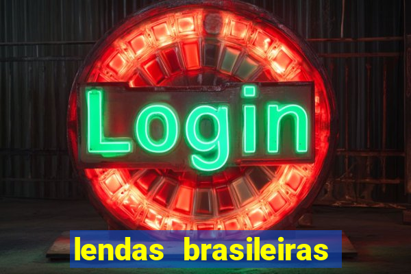 lendas brasileiras desconhecidas do folclore