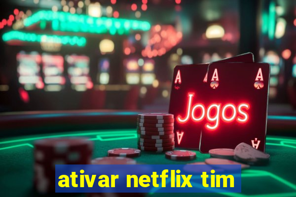 ativar netflix tim