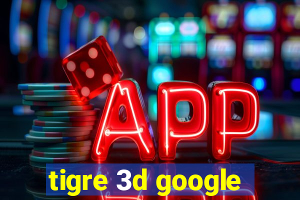 tigre 3d google